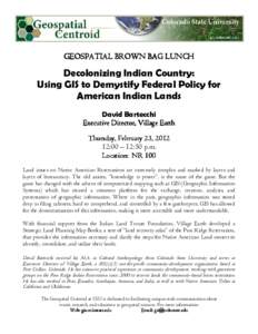 GEOSPATIAL BROWN BAG LUNCH  Decolonizing Indian Country: Using GIS to Demystify Federal Policy for American Indian Lands David Bartecchi