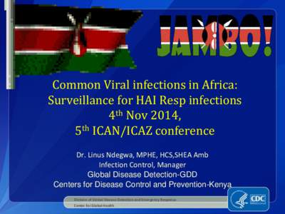 Common Viral infections in Africa: Surveillance for HAI Resp infections 4th Nov 2014, 5th ICAN/ICAZ conference Dr. Linus Ndegwa, MPHE, HCS,SHEA Amb Infection Control, Manager