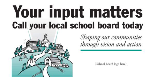 Your input matters Call your local school board today SCHOOL Shaping our communities through vision and action