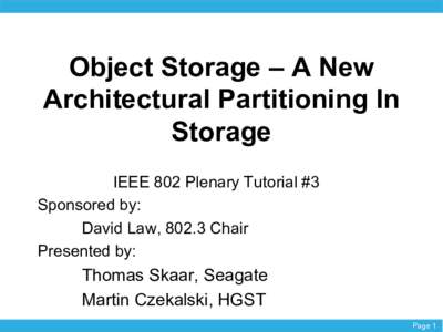 Object Storage – A New Architectural Partitioning In Storage IEEE 802 Plenary Tutorial #3 Sponsored by: David Law, 802.3 Chair