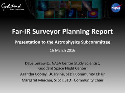 Space Flight Center  Far-IR Surveyor Planning Report Presentation to the Astrophysics Subcommittee 16 March 2016 Dave Leisawitz, NASA Center Study Scientist,