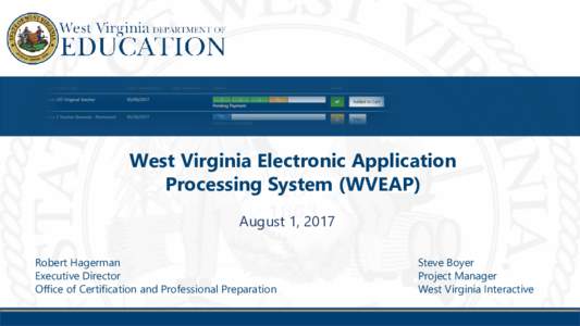 West Virginia Electronic Application Processing System (WVEAP) August 1, 2017 Robert Hagerman Executive Director Office of Certification and Professional Preparation