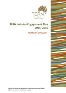 TERN Industry Engagement Plan 2015–2016 NCRIS 2015 Program TERN was established by the Australian Government through the National Collaborative Research Infrastructure Strategy