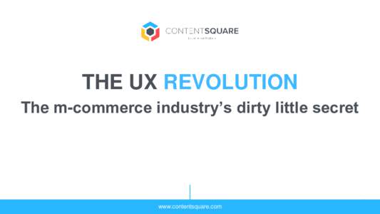 THE UX REVOLUTION The m-commerce industry’s dirty little secret www.contentsquare.com  1