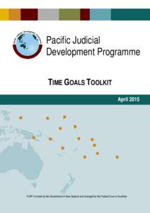 Pacific Judicial Development Programme TIME GOALS TOOLKIT AprilPJDP is funded by the Government of New Zealand and managed by the Federal Court of Australia