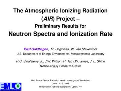 The Atmospheric Ionizing Radiation (AIR) Project – Preliminary Results for Neutron Spectra and Ionization Rate Paul Goldhagen, M. Reginatto, W. Van Steveninck