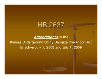 HB 2637 Amendments to the Kansas Underground Utility Damage Prevention Act Effective July 1, 2008 and July 1, 2009  Effective July 1, 2008