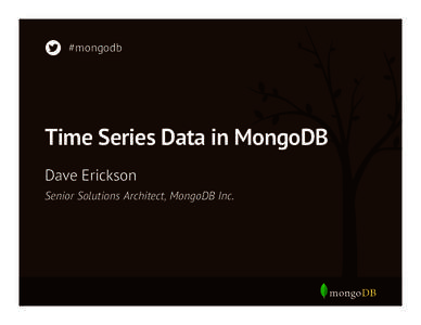 #mongodb  Time Series Data in MongoDB Dave Erickson Senior Solutions Architect, MongoDB Inc.