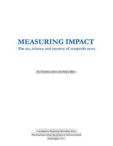 MEASURING IMPACT The art, science and mystery of nonprofit news By Charles Lewis and Hilary Niles  Investigative Reporting Workshop (iLab)