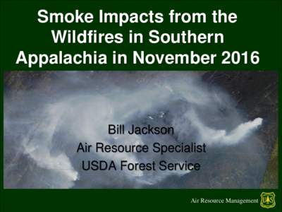 Smoke Impacts from the Wildfires in Southern Appalachia in November 2016 Bill Jackson Air Resource Specialist