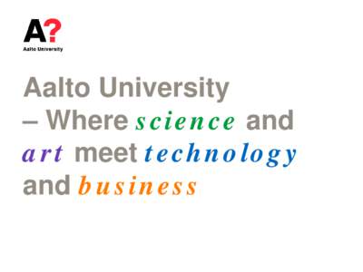 Aalto University – Where science and art meet technology and business  Three leading universities