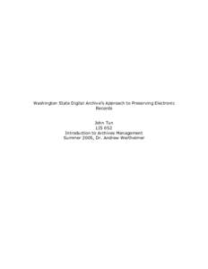 Washington State Digital Archive’s Approach to Preserving Electronic Records John Tun LIS 652 Introduction to Archives Management Summer 2005, Dr. Andrew Wertheimer