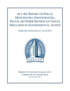 ACT 461 REPORT ON FISCAL DEFICIENCIES, INEFFICIENCIES, FRAUD, OR OTHER SIGNIFICANT ISSUES DISCLOSED IN GOVERNMENTAL AUDITS THIRD QUARTER, FISCAL YEAR 2017