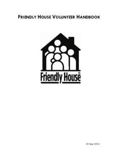 FRIENDLY HOUSE VOLUNTEER HANDBOOK  JW Sept 2012 WELCOME. THANK YOU FOR VOLUNTEERING. Volunteers are an integral part of Friendly House and the community. They are an essential