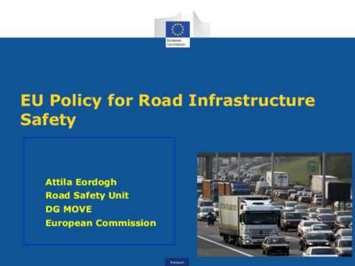 EU Policy for Road Infrastructure Safety • Attila Eordogh • Road Safety Unit • DG MOVE