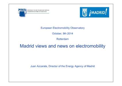 European Electromobility Observatory October, 9th 2014 Rotterdam Madrid views and news on electromobility