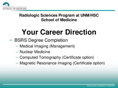 Radiologic Sciences Program at UNM/HSC School of Medicine Your Career Direction • BSRS Degree Completion –