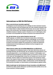 Informationen zu KNX für EIB-Partner Warum wurde die Konnex Association gegründet? Im Vordergrund stand die Schaffung eines noch vielfältiger als bisher einsetzbaren Systems. Die Konnex Association vertritt die Intere