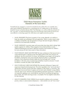 Child Abuse Prevention Toolkit: Elements of the Core Story FrameWorks has engaged in research to translate for lay publics the core scientific story about Early Childhood Development, as developed by our collaborators on