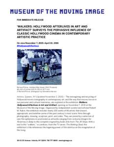FOR IMMEDIATE RELEASE  ‘WALKERS: HOLLYWOOD AFTERLIVES IN ART AND ARTIFACT’ SURVEYS THE PERVASIVE INFLUENCE OF CLASSIC HOLLYWOOD CINEMA IN CONTEMPORARY ARTISTIC PRACTICE
