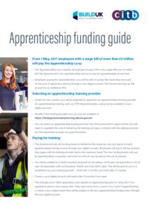Apprenticeship funding guide From 1 May, 2017 employers with a wage bill of more than £3 million will pay the Apprenticeship Levy. •	 The Apprenticeship Levy requires all employers to pay 0.5% of any wage bill over £