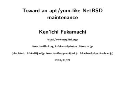 Toward an apt/yum-like NetBSD maintenance Ken’ichi Fukamachi http://www.nsrg.fml.org/   (obsoleted:   )