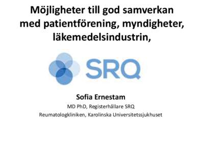 Möjligheter till god samverkan med patientförening, myndigheter, läkemedelsindustrin, Sofia Ernestam MD PhD, Registerhållare SRQ