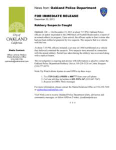 News from: Oakland Police Department FOR IMMEDIATE RELEASE December 20, 2013 Robbery Suspects Caught Oakland, CA — On December 19, 2013 at about 7:15 PM, Oakland Police