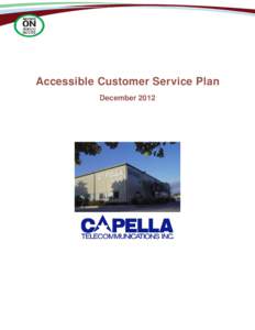 Accessible Customer Service Plan December 2012 Accessible Customer Service Plan (cont’d) Providing Goods and Services to People with Disabilities CAPELLA TELECOMMUNICATIONS INC. is committed to excellence in serving a