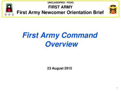 UNCLASSIFIED / FOUO  FIRST ARMY First Army Newcomer Orientation Brief