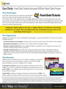 Case Study: Front Gate Tickets Increases ROI for Ticket Sales Promo The Challenge: Front Gate Tickets works with national music festivals and local concert venues to help drive ticket sales. Front Gate’s clients’ mai