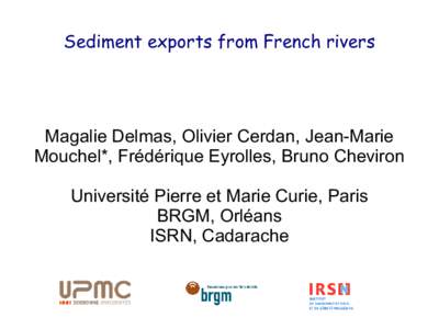 Sediment exports from French rivers  Magalie Delmas, Olivier Cerdan, Jean-Marie Mouchel*, Frédérique Eyrolles, Bruno Cheviron Université Pierre et Marie Curie, Paris BRGM, Orléans
