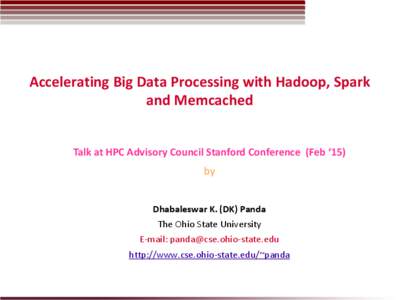 Accelerating Big Data Processing with Hadoop, Spark and Memcached Talk at HPC Advisory Council Stanford Conference (Feb ‘15) by Dhabaleswar K. (DK) Panda The Ohio State University