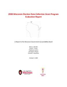 2008 Wisconsin Election Data Collection Grant Program Evaluation Report A Report to the Wisconsin Government Accountability Board Barry C. Burden David T. Canon