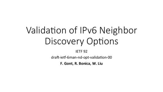 Valida&on  of  IPv6  Neighbor   Discovery  Op&ons
 IETF	
  92	
   dra+-­‐ie/-­‐6man-­‐nd-­‐opt-­‐valida8on-­‐00	
   F.	
  Gont,	
  R.	
  Bonica,	
  W.	
  Liu	
  