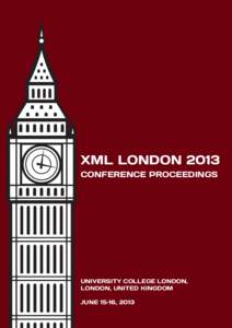 XML LONDON 2013 CONFERENCE PROCEEDINGS UNIVERSITY COLLEGE LONDON, LONDON, UNITED KINGDOM JUNE 15–16, 2013