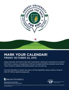 MARK YOUR CALENDAR! FRIDAY OCTOBER 23, 2015 Argosy University, San Francisco Bay Area is sponsoring a charity golf tournament at Las Positas Golf Club in Livermore, CA beginning at 12:30 pm. Proceeds benefit the Alameda 