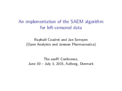 An implementation of the SAEM algorithm for left-censored data Rapha¨el Coudret and Jan Serroyen (Open Analytics and Janssen Pharmaceutica)  The useR! Conference,