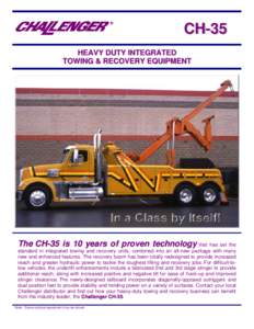 CH-35 HEAVY DUTY INTEGRATED TOWING & RECOVERY EQUIPMENT The CH-35 is 10 years of proven technology that has set the standard in integrated towing and recovery units, combined into an all-new package with many