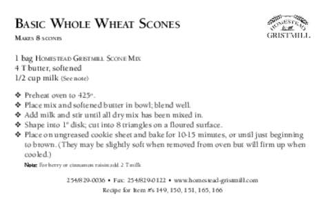 BASIC WHOLE WHEAT SCONES MAKES 8 SCONES 1 bag HOMESTEAD GRISTMILL SCONE MIX 4 T butter, softened 1/2 cup milk (See note)