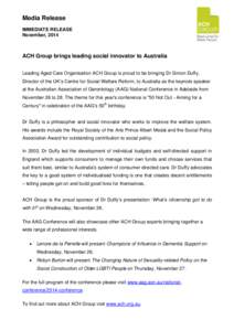 Media Release IMMEDIATE RELEASE November, 2014 ACH Group brings leading social innovator to Australia Leading Aged Care Organisation ACH Group is proud to be bringing Dr Simon Duffy,