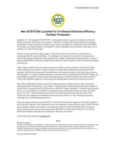 FOR IMMEDIATE RELEASE  New ECOSYSTEM Launched For On-Demand Enhanced Efficiency Fertilizer Production Sarasota, FL– The Eco Agro ECOSYSTEM™ is bringing the ability to custom manufacture enhanced efficiency fertilizer