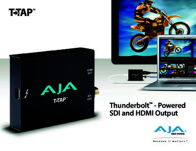 Thunderbolt™ - Powered SDI and HDMI Output AJA’s T-TAP™ provides video professionals with an inexpensive video and embedded audio