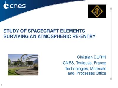 STUDY OF SPACECRAFT ELEMENTS SURVIVING AN ATMOSPHERIC RE-ENTRY Christian DURIN CNES, Toulouse, France Technologies, Materials
