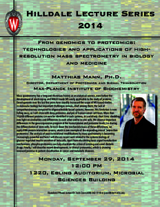 Hilldale Lecture Series 2014 From genomics to proteomics: technologies and applications of highresolution mass spectrometry in biology and medicine Matthias Mann, Ph.D.