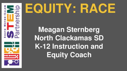 EQUITY: RACE Meagan Sternberg North Clackamas SD K-12 Instruction and Equity Coach