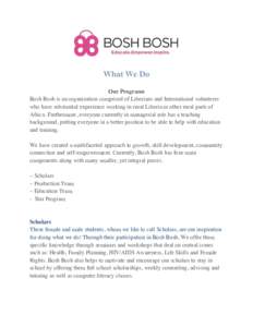 What We Do Our Programs Bosh Bosh is an organization comprised of Liberians and International volunteers who have substantial experience working in rural Liberia or other rural parts of Africa. Furthermore, everyone curr