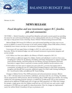 February 16, 2016  NEWS RELEASE Fiscal discipline and new investments support B.C. families, jobs and communities VICTORIA — British Columbia’s continued fiscal discipline and steady economic growth are providing