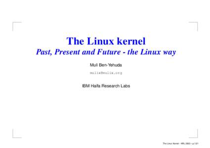 The Linux kernel Past, Present and Future - the Linux way Muli Ben-Yehuda   IBM Haifa Research Labs