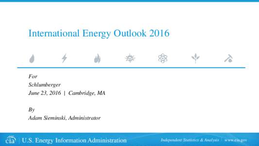 International Energy OutlookFor Schlumberger June 23, 2016 | Cambridge, MA By